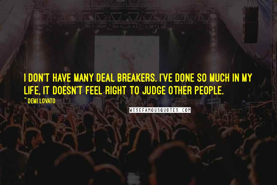 Demi Lovato Quotes: I don't have many deal breakers. I've done so much in my life, it doesn't feel right to judge other people.