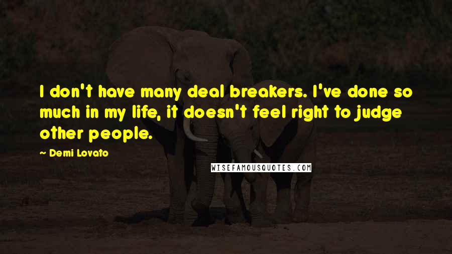 Demi Lovato Quotes: I don't have many deal breakers. I've done so much in my life, it doesn't feel right to judge other people.