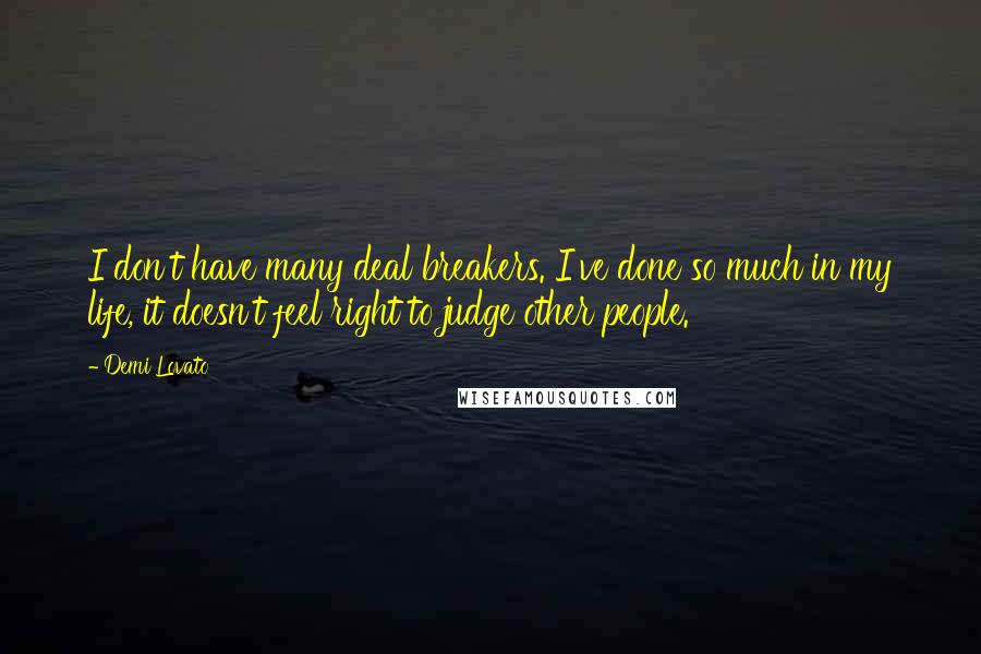 Demi Lovato Quotes: I don't have many deal breakers. I've done so much in my life, it doesn't feel right to judge other people.