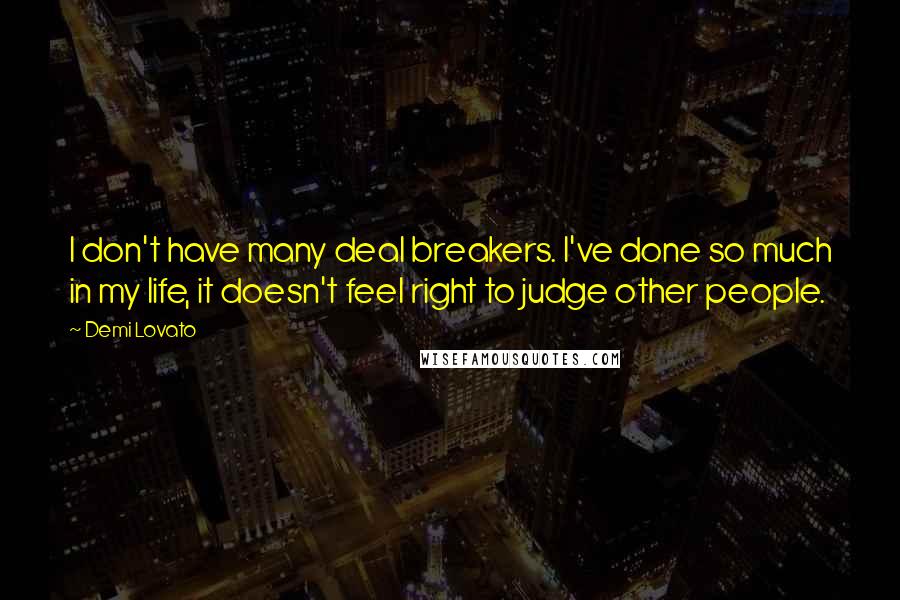 Demi Lovato Quotes: I don't have many deal breakers. I've done so much in my life, it doesn't feel right to judge other people.