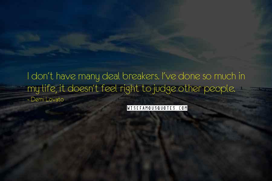 Demi Lovato Quotes: I don't have many deal breakers. I've done so much in my life, it doesn't feel right to judge other people.