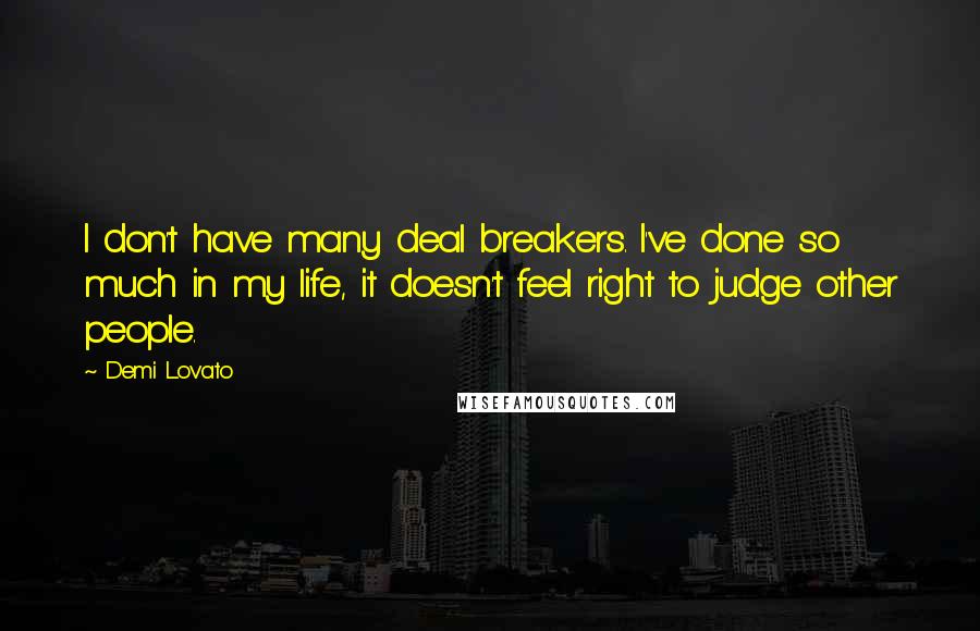 Demi Lovato Quotes: I don't have many deal breakers. I've done so much in my life, it doesn't feel right to judge other people.