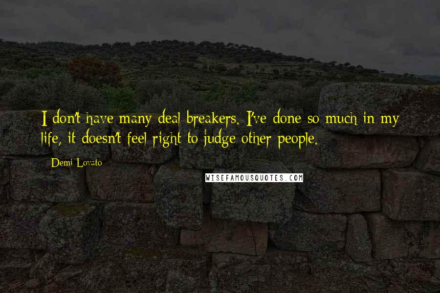 Demi Lovato Quotes: I don't have many deal breakers. I've done so much in my life, it doesn't feel right to judge other people.