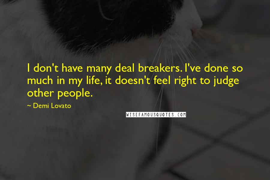 Demi Lovato Quotes: I don't have many deal breakers. I've done so much in my life, it doesn't feel right to judge other people.