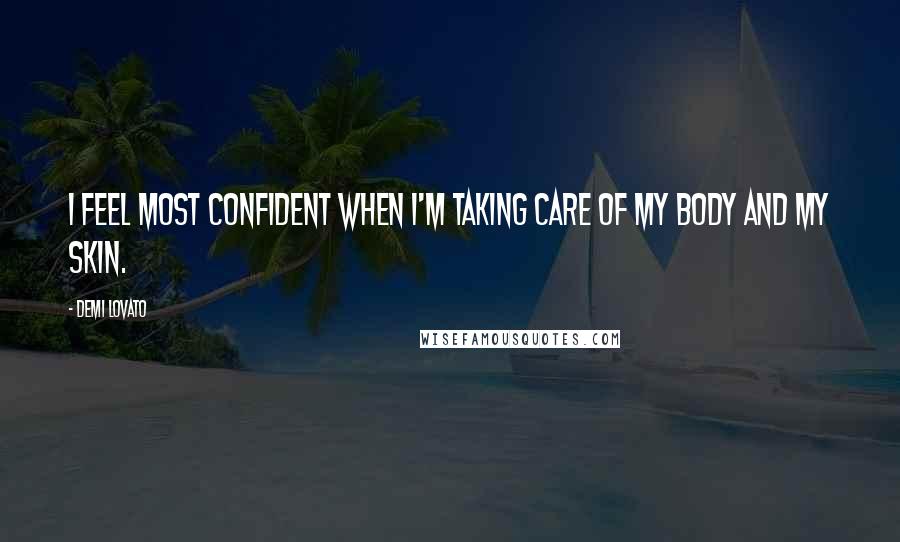 Demi Lovato Quotes: I feel most confident when I'm taking care of my body and my skin.