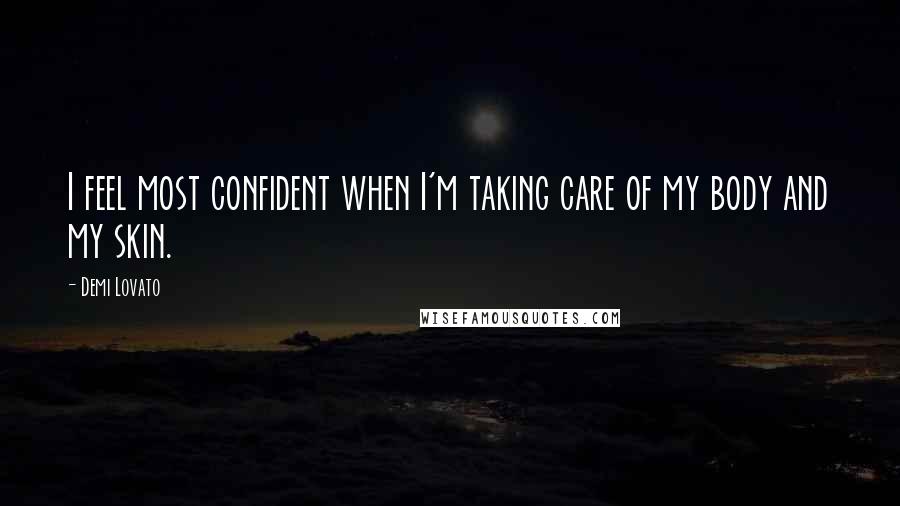 Demi Lovato Quotes: I feel most confident when I'm taking care of my body and my skin.
