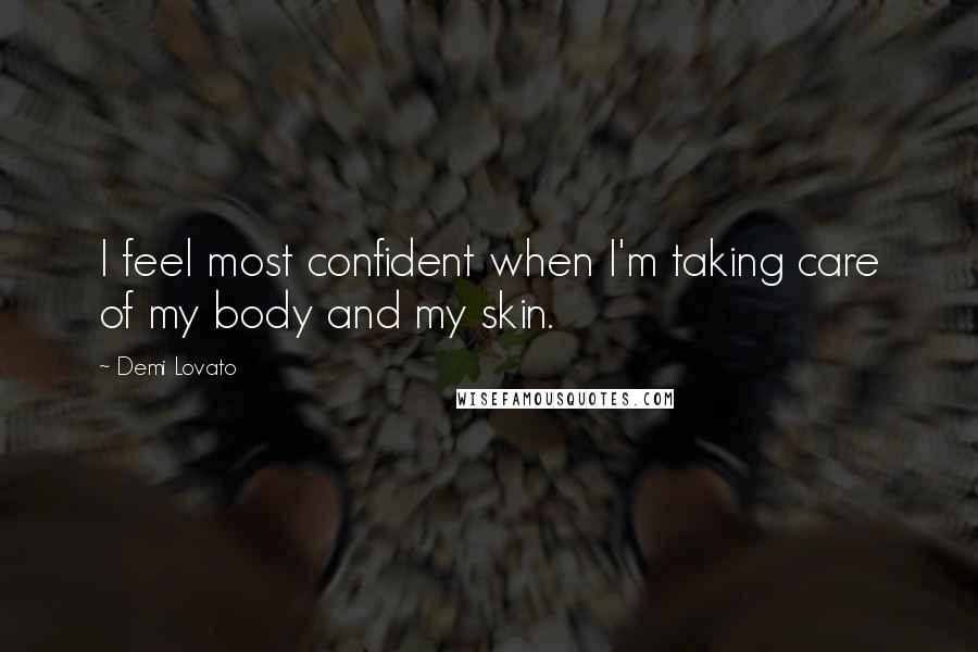 Demi Lovato Quotes: I feel most confident when I'm taking care of my body and my skin.