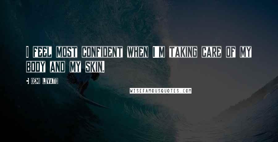 Demi Lovato Quotes: I feel most confident when I'm taking care of my body and my skin.