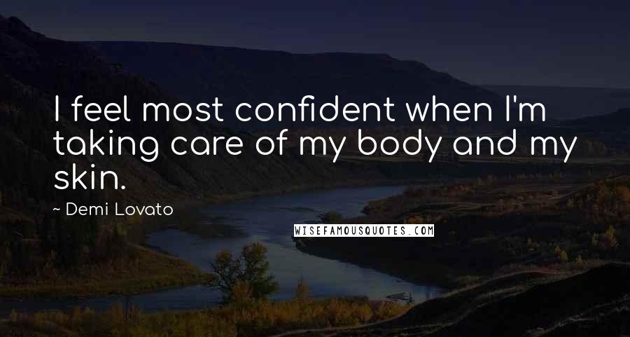 Demi Lovato Quotes: I feel most confident when I'm taking care of my body and my skin.