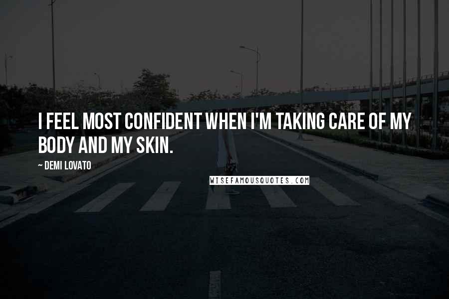 Demi Lovato Quotes: I feel most confident when I'm taking care of my body and my skin.