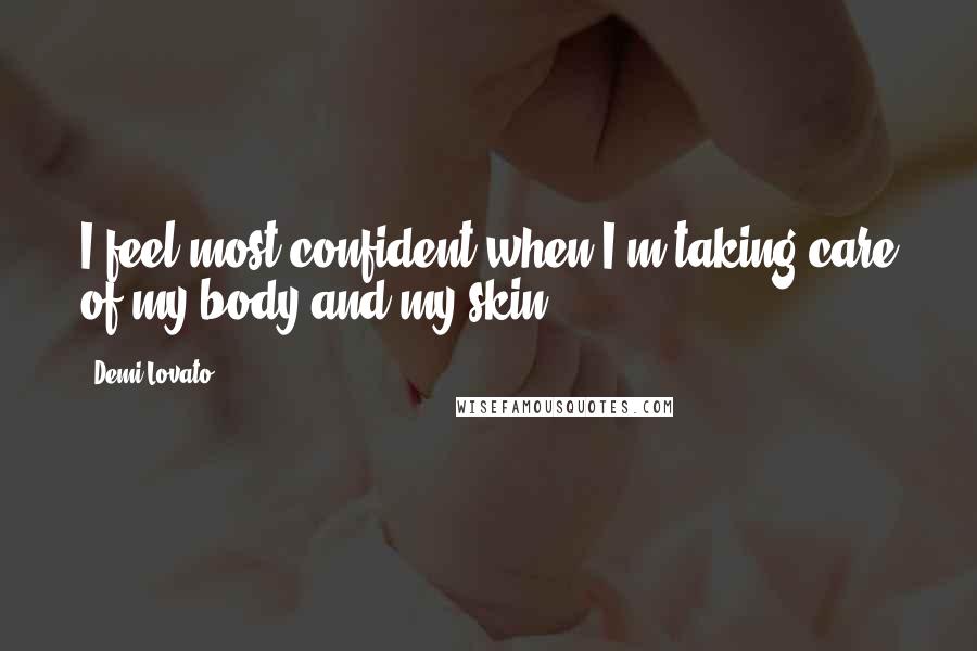 Demi Lovato Quotes: I feel most confident when I'm taking care of my body and my skin.