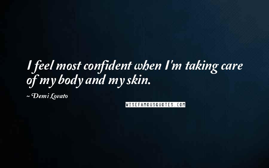 Demi Lovato Quotes: I feel most confident when I'm taking care of my body and my skin.