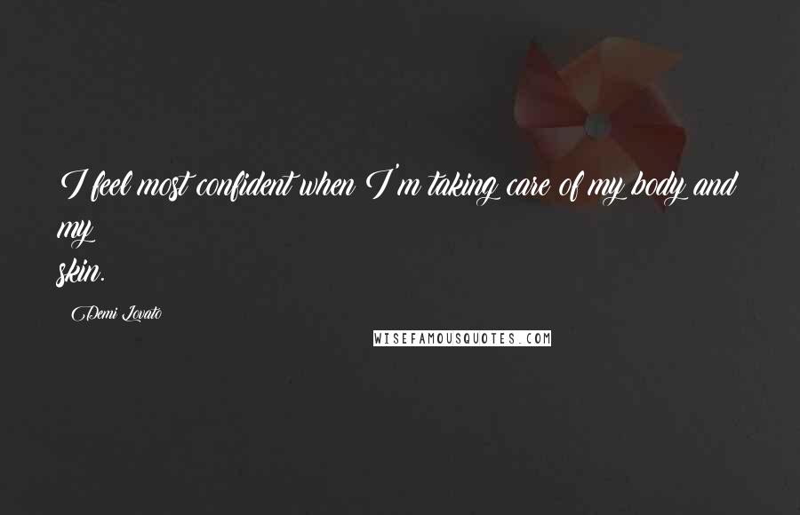 Demi Lovato Quotes: I feel most confident when I'm taking care of my body and my skin.
