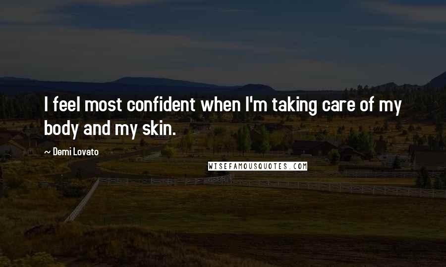 Demi Lovato Quotes: I feel most confident when I'm taking care of my body and my skin.