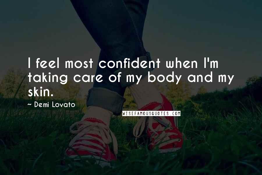 Demi Lovato Quotes: I feel most confident when I'm taking care of my body and my skin.