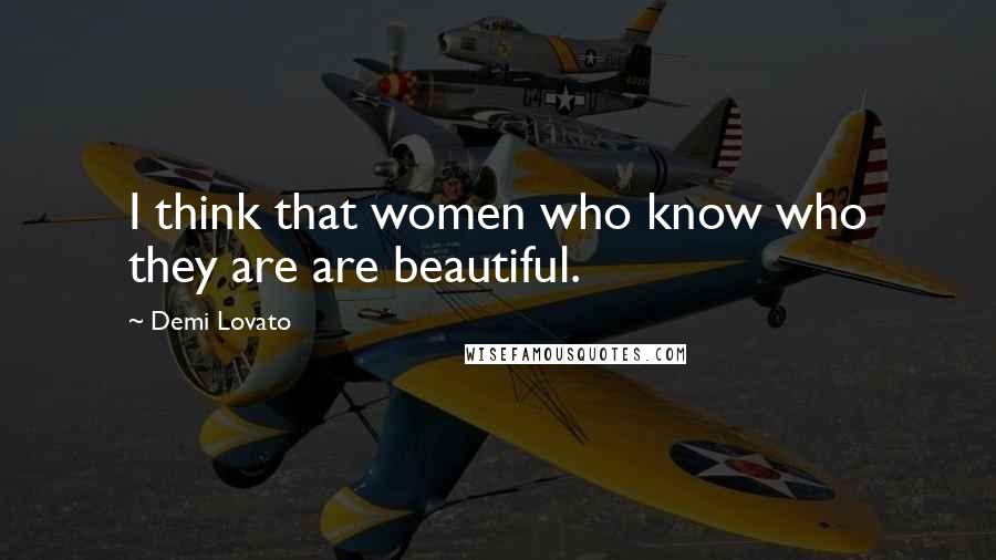 Demi Lovato Quotes: I think that women who know who they are are beautiful.