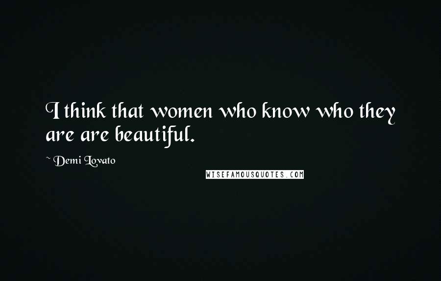 Demi Lovato Quotes: I think that women who know who they are are beautiful.