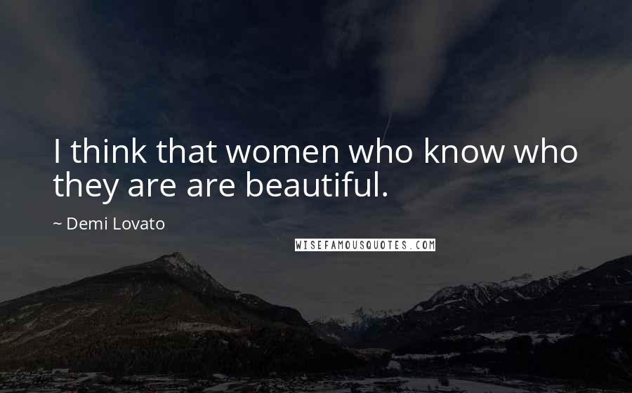 Demi Lovato Quotes: I think that women who know who they are are beautiful.