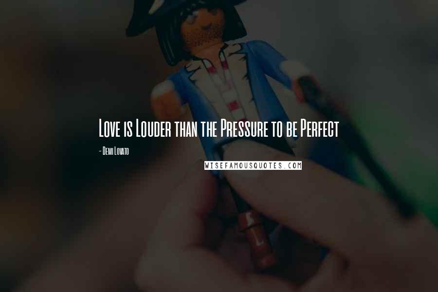 Demi Lovato Quotes: Love is Louder than the Pressure to be Perfect