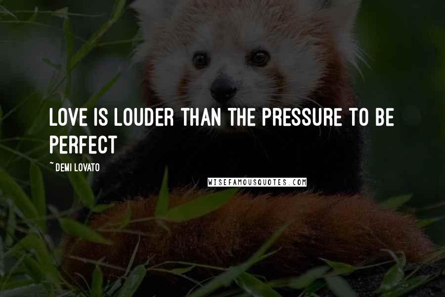 Demi Lovato Quotes: Love is Louder than the Pressure to be Perfect