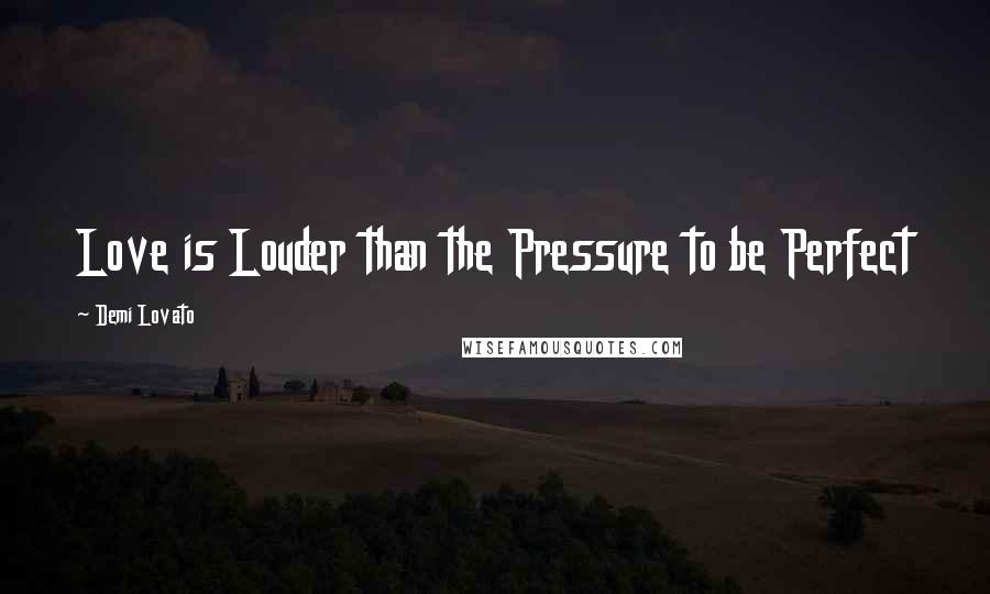 Demi Lovato Quotes: Love is Louder than the Pressure to be Perfect