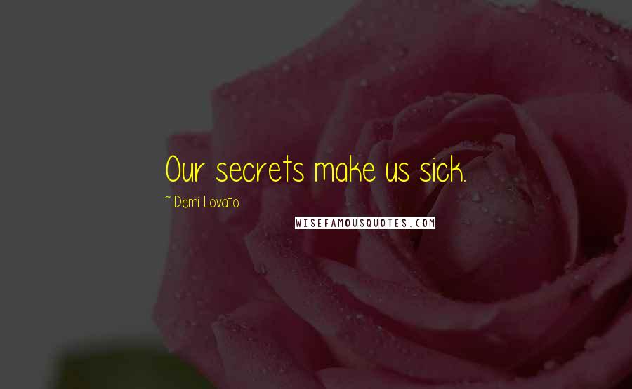Demi Lovato Quotes: Our secrets make us sick.