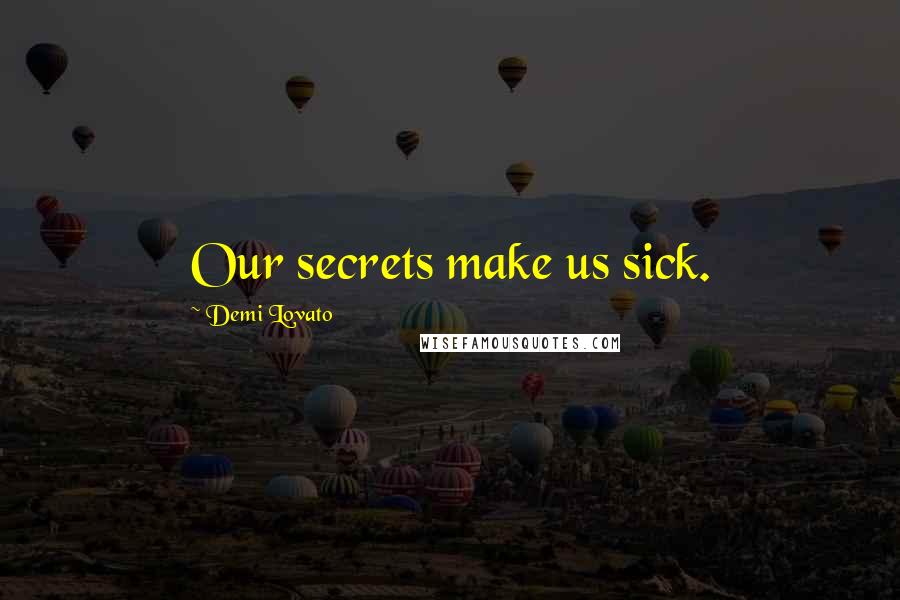 Demi Lovato Quotes: Our secrets make us sick.