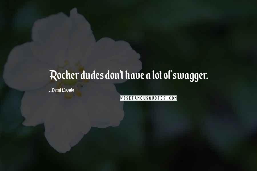 Demi Lovato Quotes: Rocker dudes don't have a lot of swagger.