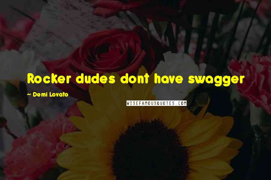 Demi Lovato Quotes: Rocker dudes dont have swagger