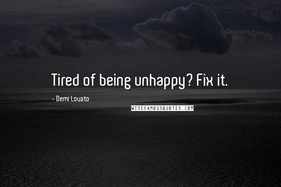 Demi Lovato Quotes: Tired of being unhappy? Fix it.