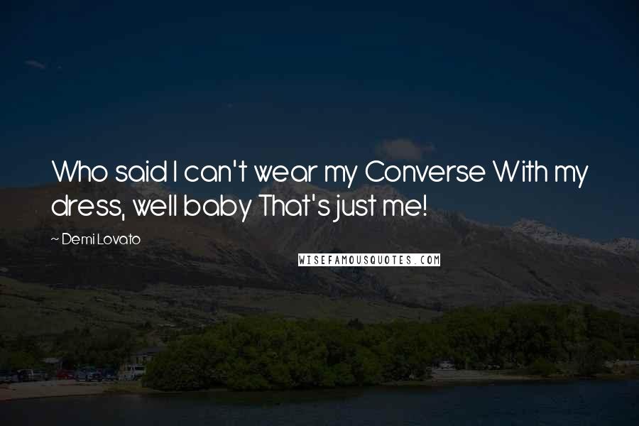 Demi Lovato Quotes: Who said I can't wear my Converse With my dress, well baby That's just me!