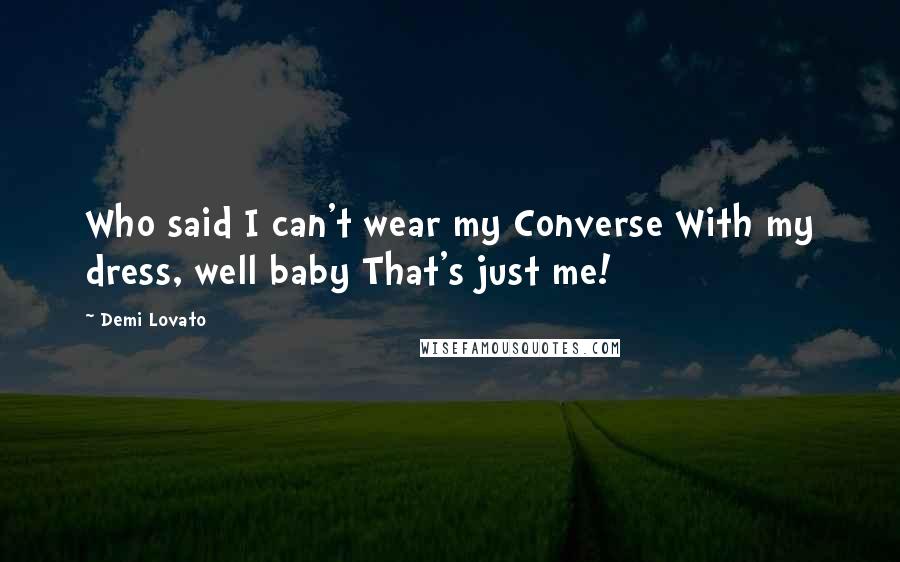 Demi Lovato Quotes: Who said I can't wear my Converse With my dress, well baby That's just me!