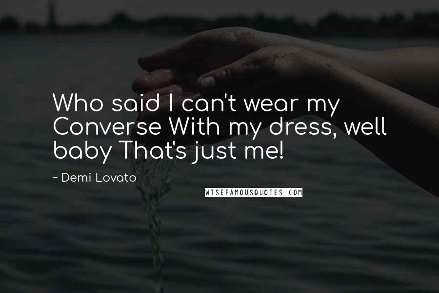 Demi Lovato Quotes: Who said I can't wear my Converse With my dress, well baby That's just me!