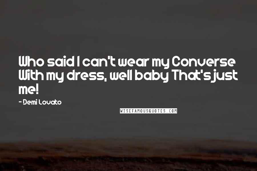 Demi Lovato Quotes: Who said I can't wear my Converse With my dress, well baby That's just me!