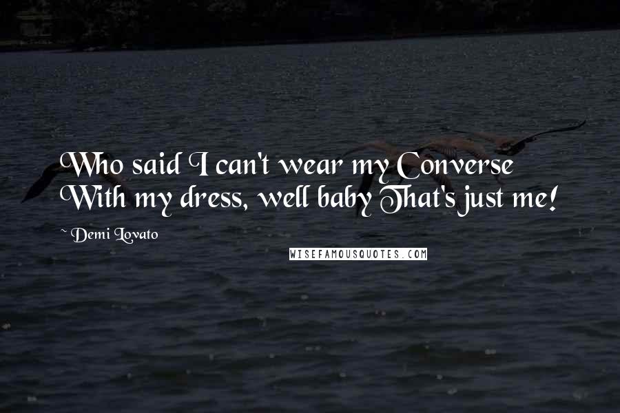 Demi Lovato Quotes: Who said I can't wear my Converse With my dress, well baby That's just me!