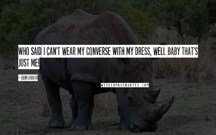 Demi Lovato Quotes: Who said I can't wear my Converse With my dress, well baby That's just me!