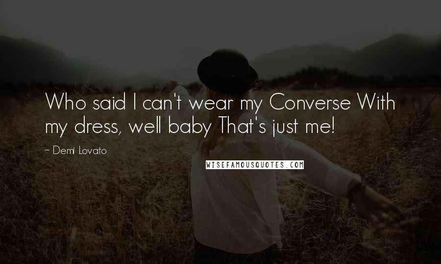 Demi Lovato Quotes: Who said I can't wear my Converse With my dress, well baby That's just me!