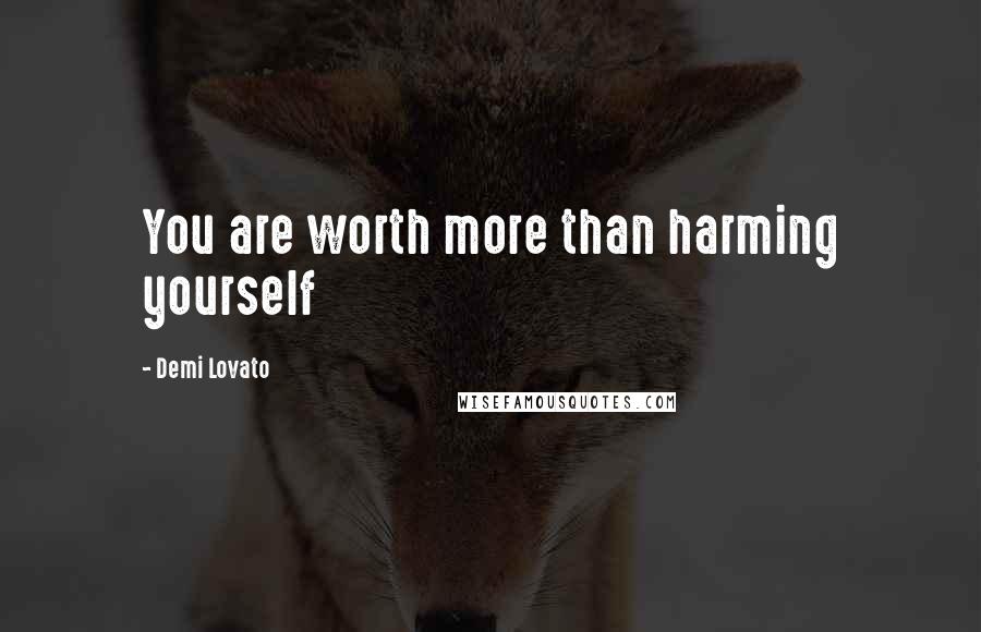 Demi Lovato Quotes: You are worth more than harming yourself