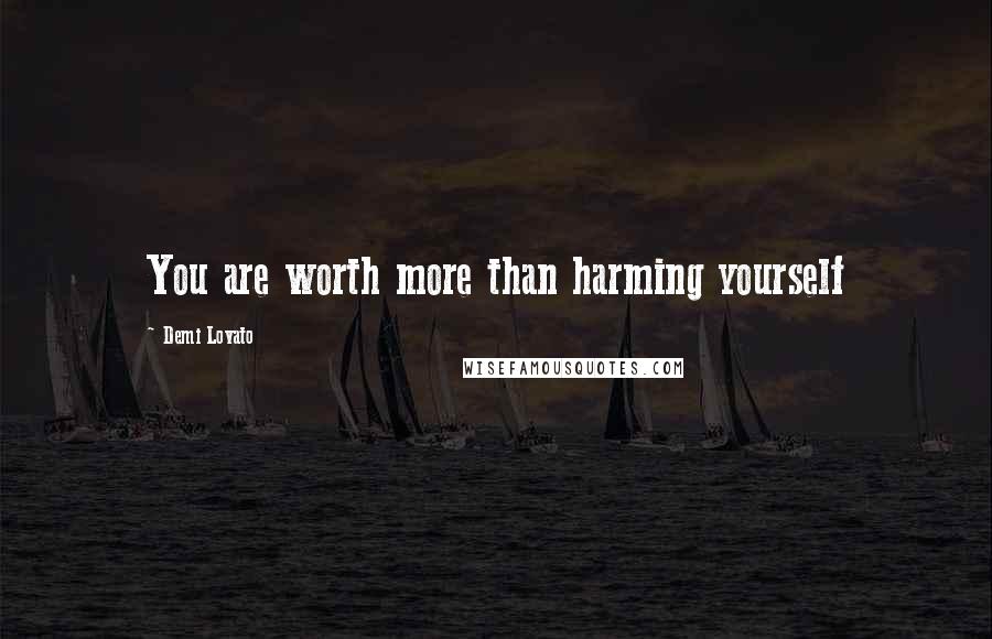 Demi Lovato Quotes: You are worth more than harming yourself