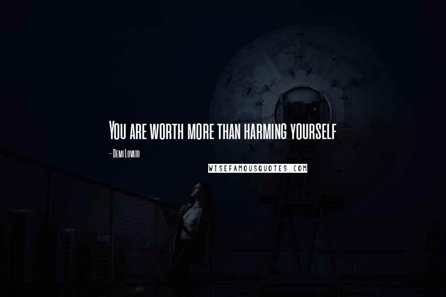 Demi Lovato Quotes: You are worth more than harming yourself