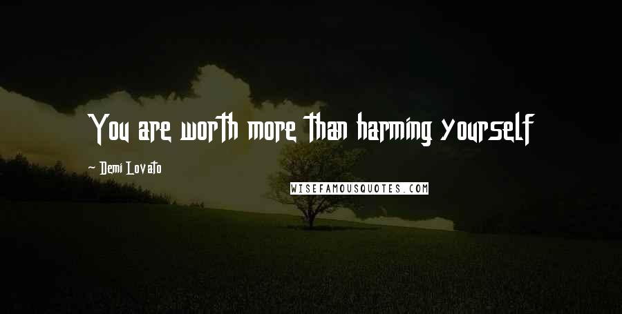 Demi Lovato Quotes: You are worth more than harming yourself