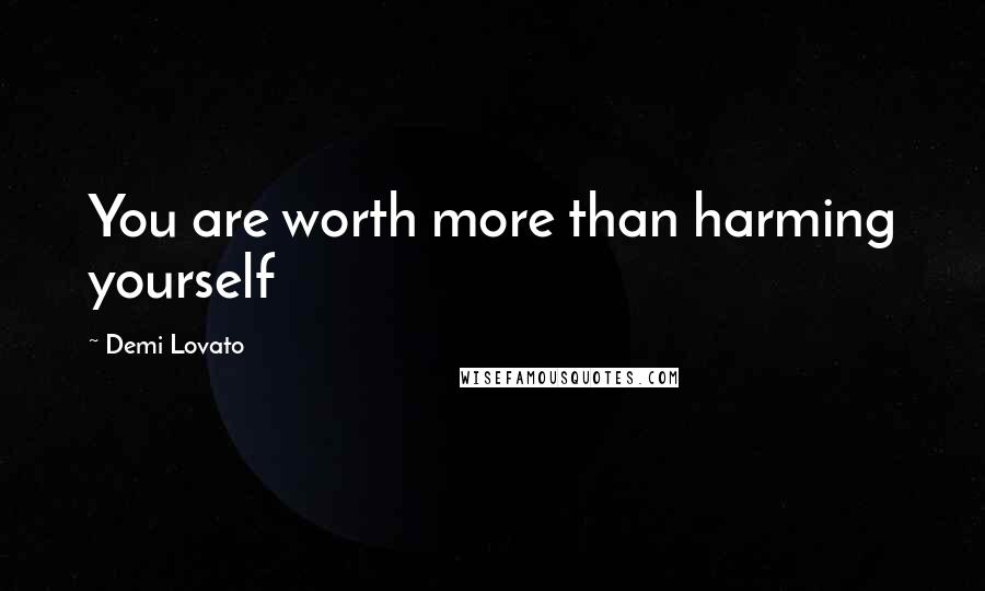 Demi Lovato Quotes: You are worth more than harming yourself