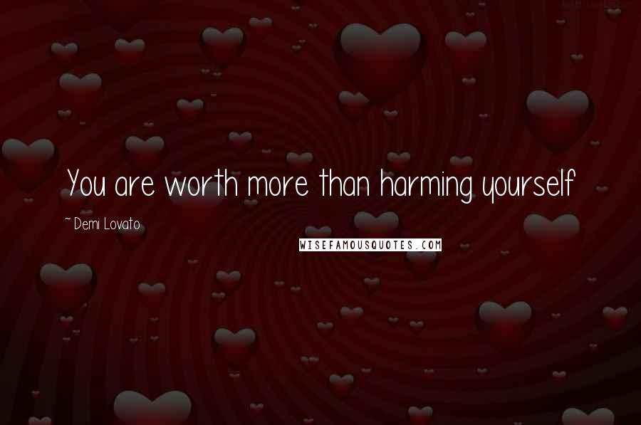 Demi Lovato Quotes: You are worth more than harming yourself