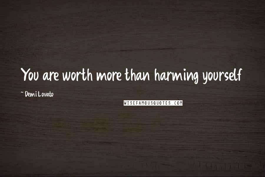 Demi Lovato Quotes: You are worth more than harming yourself