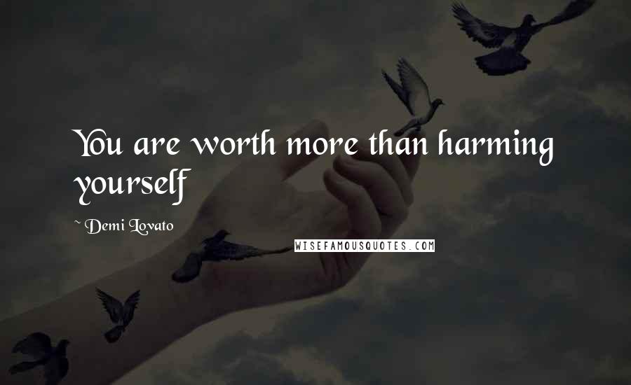 Demi Lovato Quotes: You are worth more than harming yourself