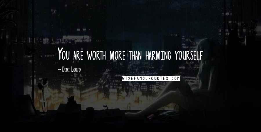 Demi Lovato Quotes: You are worth more than harming yourself