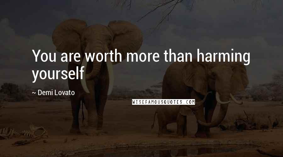 Demi Lovato Quotes: You are worth more than harming yourself