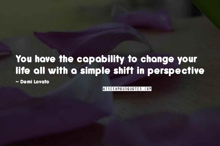 Demi Lovato Quotes: You have the capability to change your life all with a simple shift in perspective