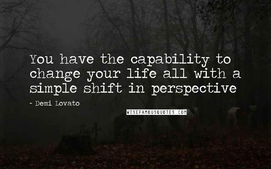 Demi Lovato Quotes: You have the capability to change your life all with a simple shift in perspective