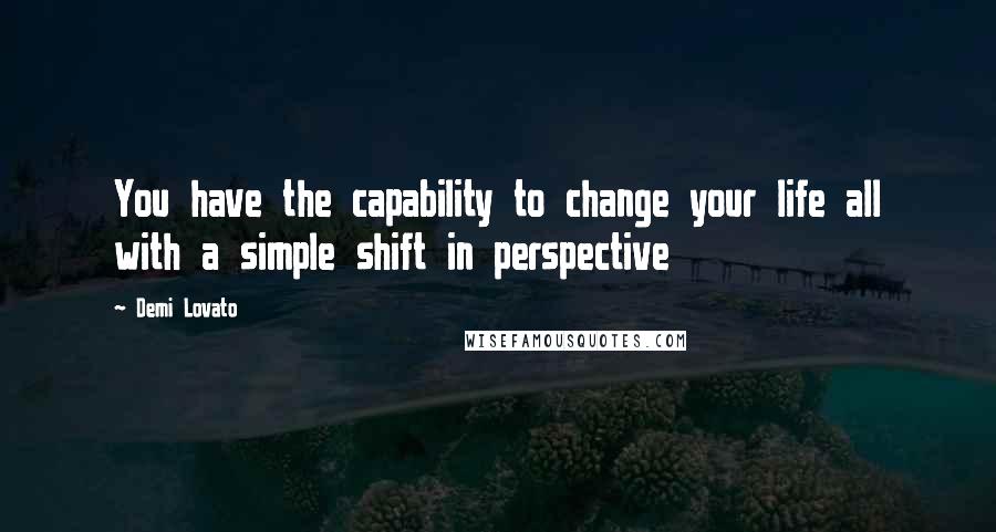 Demi Lovato Quotes: You have the capability to change your life all with a simple shift in perspective